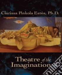 Theatre of the Imagination (CD Audiobook) libro in lingua di Estes Clarissa Pinkola