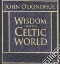 Wisdom from the Celtic World (CD Audiobook) libro in lingua di O'Donohue John