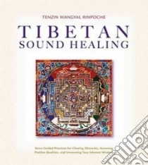 Tibetan Sound Healing libro in lingua di Rinpoche Tenzin Wangyal, Vaughn Marcy (EDT)