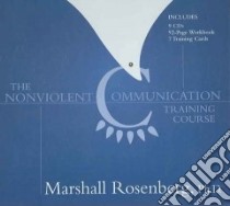 The Nonviolent Communication Training Course (CD Audiobook) libro in lingua di Rosenberg Marshall Ph.D.