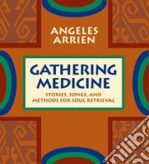 Gathering Medicine (CD Audiobook) libro in lingua di Arrien Angeles Ph.D.