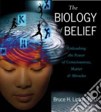 The Biology of Belief (CD Audiobook) libro in lingua di Lipton Bruce H. Ph.D.