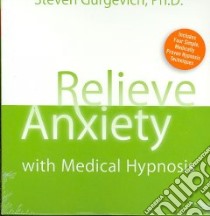 Relieve Anxiety with Medical Hypnosis (CD Audiobook) libro in lingua di Gurgevich Steven Ph.D.