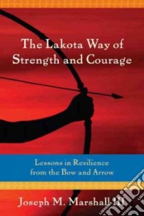 The Lakota Way of Strength and Courage libro in lingua di Marshall Joseph M. III