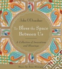 To Bless the Space Between Us (CD Audiobook) libro in lingua di O'Donohue John, Minogue Aine (NRT)