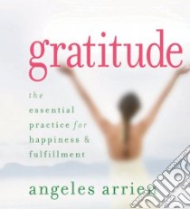 Gratitude, the Essential Practice for Happiness & Fulfillment (CD Audiobook) libro in lingua di Arrien Angeles