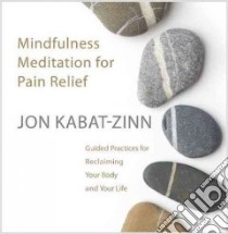 Mindfulness Meditation for Pain Relief (CD Audiobook) libro in lingua di Kabat-Zinn Jon