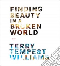 Finding Beauty in a Broken World (CD Audiobook) libro in lingua di Williams Terry Tempest