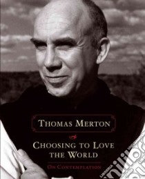 Choosing to Love the World libro in lingua di Merton Thomas, Montaldo Jonathan (EDT)