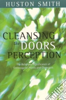 Cleansing the Doors of Perception libro in lingua di Smith Huston