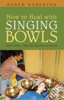 How to Heal With Singing Bowls libro in lingua di Shrestha Suren