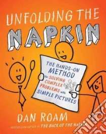 Unfolding the Napkin libro in lingua di Roam Dan