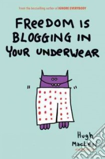 Freedom Is Blogging in Your Underwear libro in lingua di Macleod Hugh