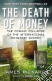 The Death of Money libro in lingua di Rickards James