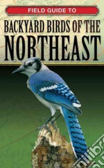 Field Guide to Backyard Birds of the Northeast libro in lingua di Cool Springs Press (COR)