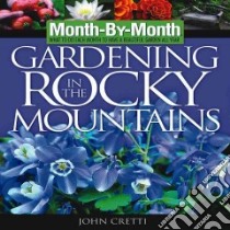 Month-By- Month Gardening In The Rocky Mountains libro in lingua di Cretti John