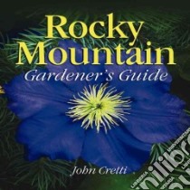 Rocky Mountain Gardener's Guide libro in lingua di Cretti John L.