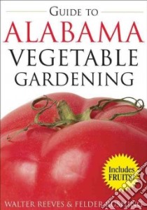 The Guide to Alabama Vegetable Gardening libro in lingua di Reeves Walter, Rushing Felder