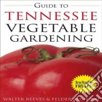 Guide to Tennessee Vegetable Gardening libro in lingua di Reeves Walter, Rushing Felder