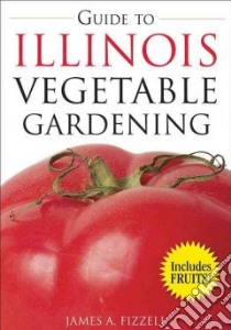 The Guide to Illinois Vegetable Gardening libro in lingua di Fizzell James