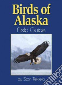 Birds Of Alaska Field Guide libro in lingua di Tekiela Stan
