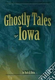 Ghostly Tales of Iowa libro in lingua di Hein Ruth D., Hinsenbrock Vicky L.