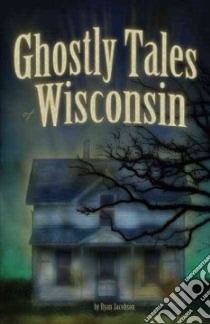 Ghostly Tales of Wisconsin libro in lingua di Jacobson Ryan, Ortler Brett (EDT)