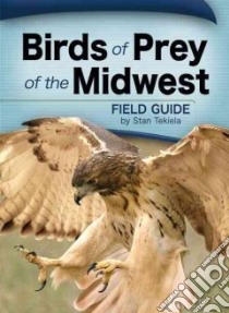 Birds of Prey of the Midwest Field Guide libro in lingua di Tekiela Stan
