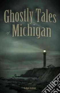 Ghostly Tales of Michigan libro in lingua di Jacobson Ryan