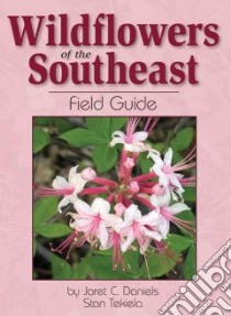 Wildflowers of the Southeast Field Guide libro in lingua di Daniels Jaret C., Tekiela Stan