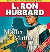 A Matter of Matter libro in lingua di Hubbard L. Ron, Thompson Josh R. (NRT), Burton Corey (NRT), Daley R. F. (NRT)