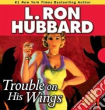 Trouble on His Wings libro in lingua di Hubbard L. Ron, Aspen Jennifer (NRT), Daley R. F. (NRT), Caso Bob (NRT), Meskimen Jim (NRT)