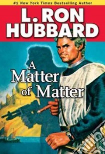 A Matter of Matter libro in lingua di Hubbard L. Ron