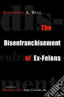 The Disenfranchisement of Ex-felons libro in lingua di Hull Elizabeth A., Conyers John Jr. (FRW)