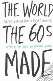 The World the Sixties Made libro in lingua di Gosse Van (EDT), Moser Richard R. (EDT)
