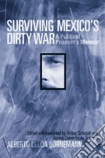 Surviving Mexico's Dirty War libro in lingua di Bornemann Alberto Ulloa, Schmidt Arthur, Schmidt Aurora Camacho De