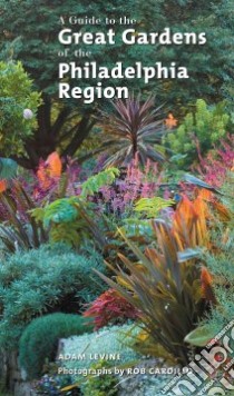 A Guide to the Great Gardens of the Philadelphia Region libro in lingua di Levine Adam, Cardillo Rob (PHT)