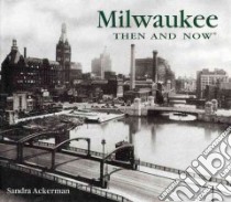 Milwaukee Then and Now libro in lingua di Ackerman Sandra
