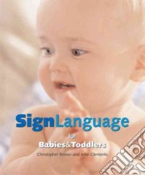 Sign Language for Babies & Toddlers libro in lingua di Brown Christopher, Clements John, Sonneveld Anne-Marie