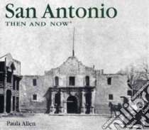 San Antonio Then & Now libro in lingua di Allen Paula