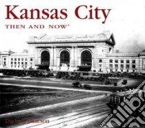 Kansas City Then & Now libro in lingua di Isaacson Darlene