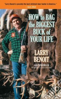 How to Bag the Biggest Buck of Your Life libro in lingua di Miller Peter, Benoit Larry