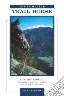 The Complete Trail Horse libro in lingua di Aadland Dan
