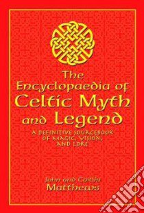 The Encyclopedia of Celtic Myth and Legend libro in lingua di Matthews John, Matthews Caitlin
