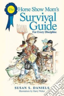 The Horse Show Mom's Survival Guide libro in lingua di Daniels Susan S., Weber Harry (ILT)