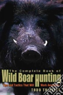 The Complete Book of Wild Boar Hunting libro in lingua di Triplett Todd