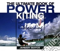 Ultimate Book of Power Kiting and Kiteboarding libro in lingua di Boyce Jeremy
