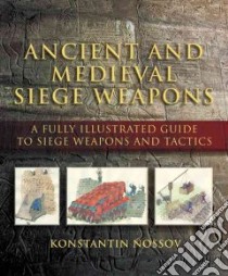 Ancient And Medieval Siege Weapons libro in lingua di Nossov Konstantin S., Golubev Vladimir (ILT)