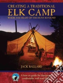 Creating a Traditional Elk Camp libro in lingua di Ballard Jack
