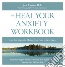 The Heal Your Anxiety Workbook libro in lingua di Arden John B. Ph.D.
